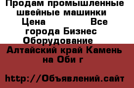 Продам промышленные швейные машинки › Цена ­ 100 000 - Все города Бизнес » Оборудование   . Алтайский край,Камень-на-Оби г.